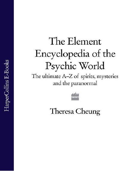 Element Encyclopedia of the Psychic World: The Ultimate A-Z of Spirits, Mysteries and the Paranormal by Theresa Cheung
