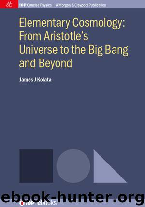 Elementary Cosmology: From Aristotle's Universe to the Big Bang and Beyond by James J Kolata