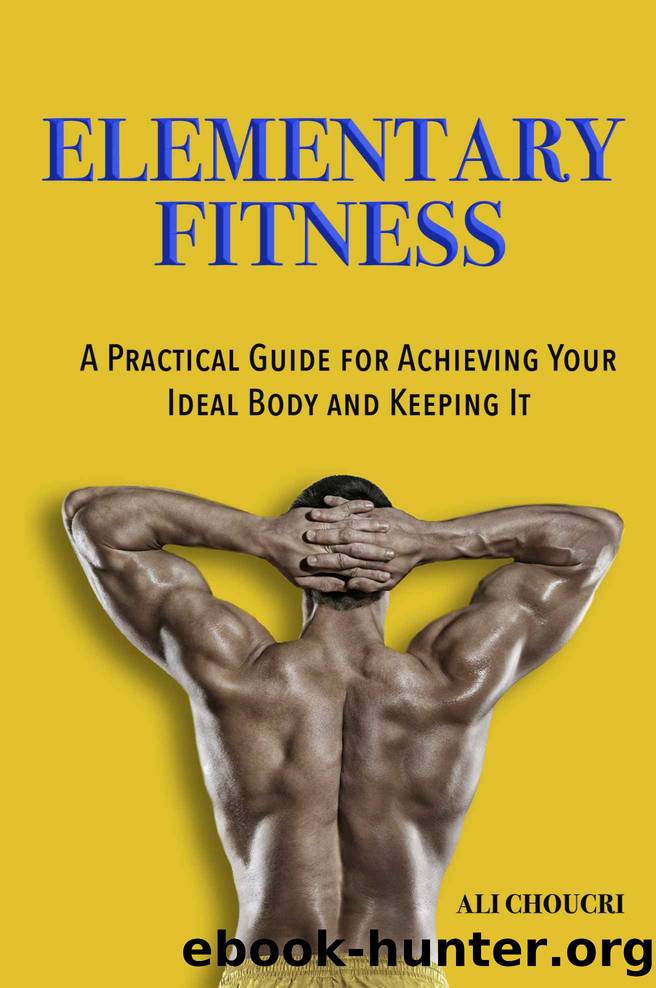 Elementary Fitness: A Practical Guide for Achieving Your Ideal Body and Keeping It by Choucri Ali & Choucri Ali