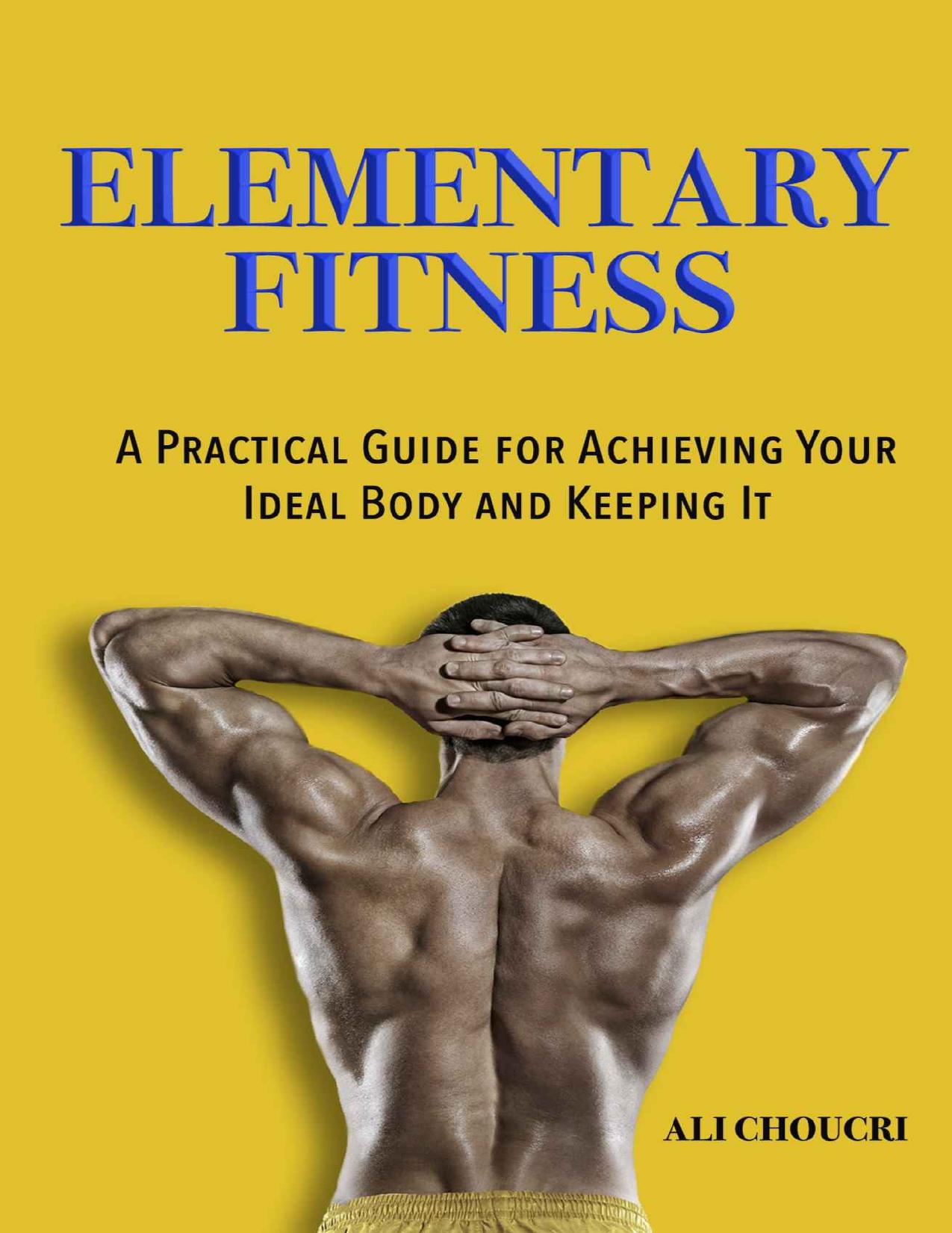 Elementary Fitness: A Practical Guide for Achieving Your Ideal Body and Keeping It by Choucri Ali