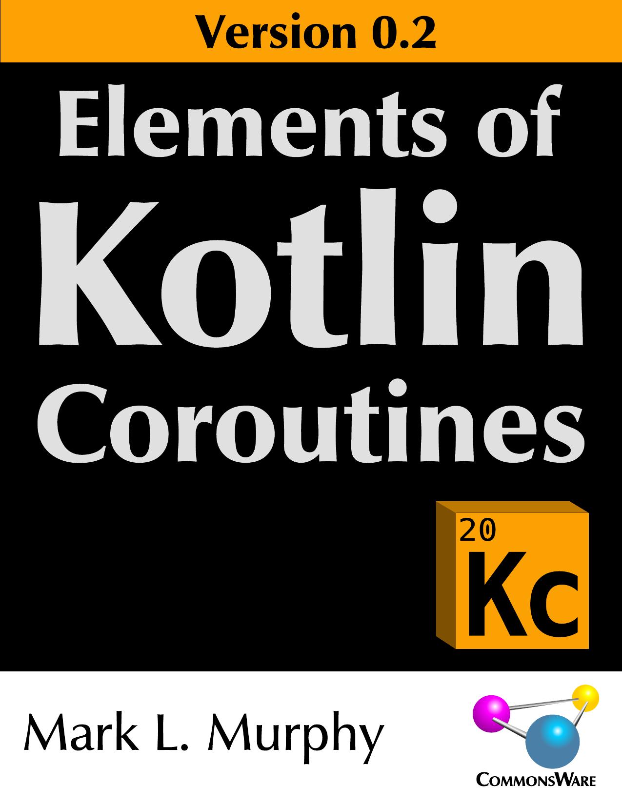 Elements of Kotlin Coroutines Version 0.2 by Mark L. Murphy