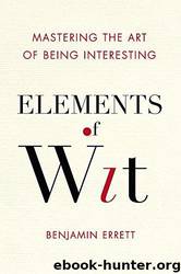 Elements of Wit : Mastering the Art of Being Interesting by Errett Benjamin
