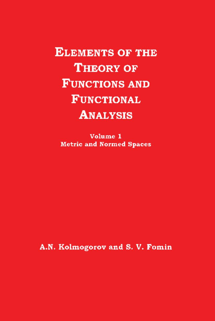 Elements of the Theory of Functionsand Functional Analysis, VOLUME 1, METRIC AND NORMED SPACES by A.N. & S.V. Fomin Kolmogorov