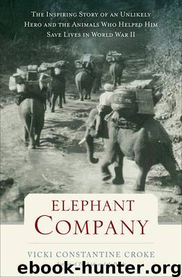 Elephant Company: The Inspiring Story of an Unlikely Hero and the Animals Who Helped Him Save Lives in World War II by Croke Vicki Constantine