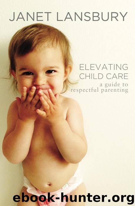 Elevating Child Care: A Guide To Respectful Parenting by Janet Lansbury