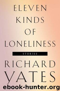 Eleven Kinds of Loneliness: Stories by Richard Yates