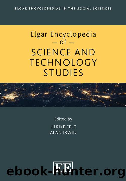 Elgar Encyclopedia of Science and Technology Studies by Felt Ulrike (Editor) & Irwin Alan (Editor)