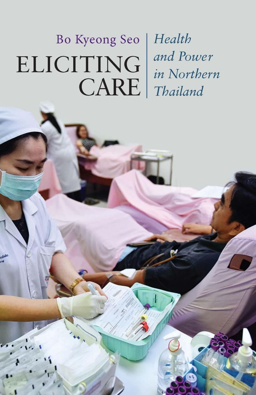 Eliciting Care: Health and Power in Northern Thailand by Bo Kyeong Seo