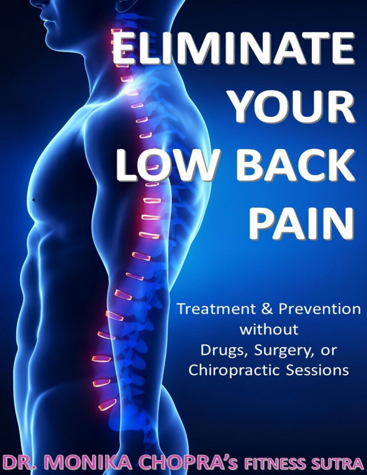 Eliminate your Low Back Pain: Treatment & Prevention without Drugs, Surgery, or Chiropractic Sessions by Chopra Dr. Monika