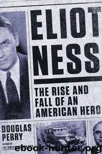 Eliot Ness: The Rise and Fall of an American Hero by Perry Douglas