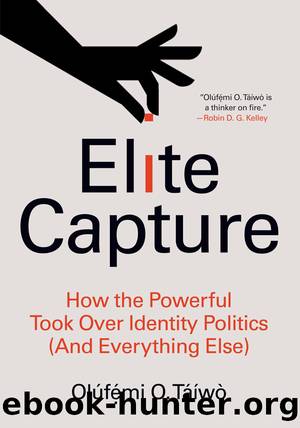 Elite Capture: How the Powerful Took Over Identity Politics (And Everything Else) by Olúfẹ́mi O. Táíwò