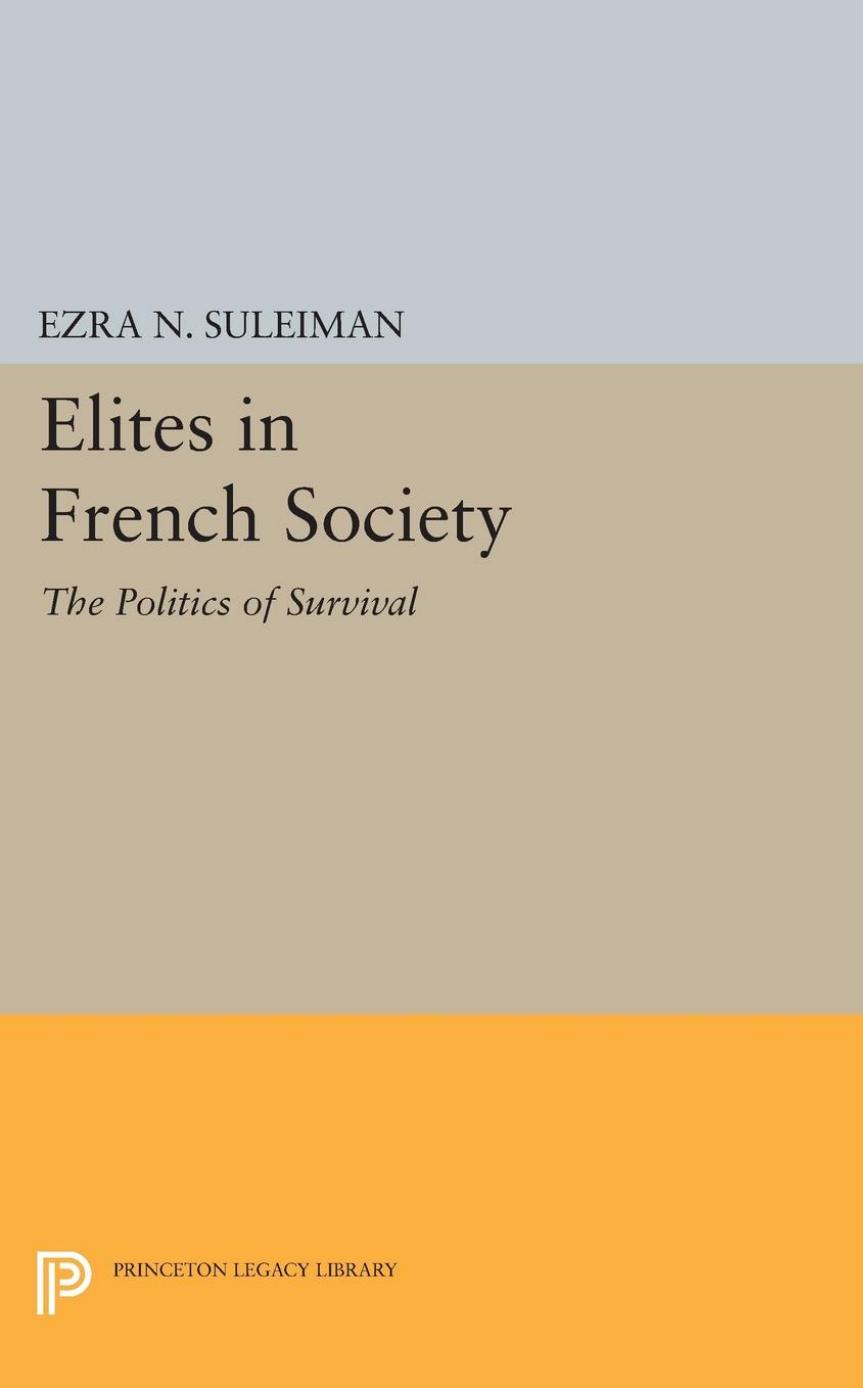 Elites in French Society: The Politics of Survival by Ezra N. Suleiman