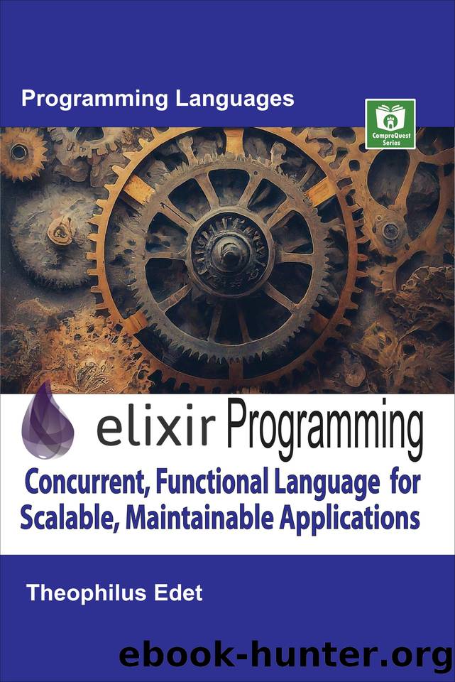 Elixir Programming: Concurrent, Functional Language for Scalable, Maintainable Applications (Mastering Programming Languages Series) by Edet Theophilus