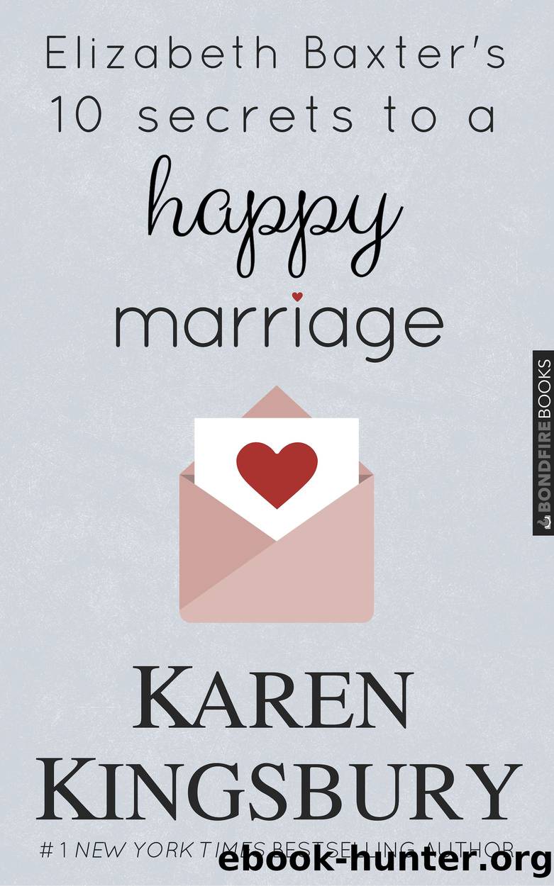 Elizabeth Baxterâs Ten Secrets to a Happy Marriage by Karen Kingsbury