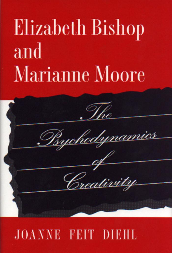 Elizabeth Bishop and Marianne Moore: The Psychodynamics of Creativity by Joanne Feit Diehl