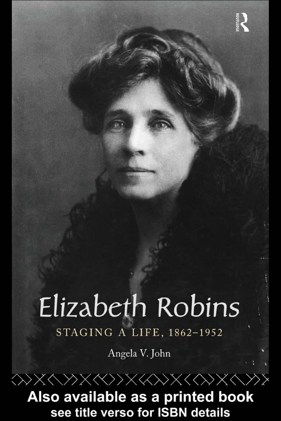 Elizabeth Robins: Staging a Life, 1862-1952 by Angela V. John