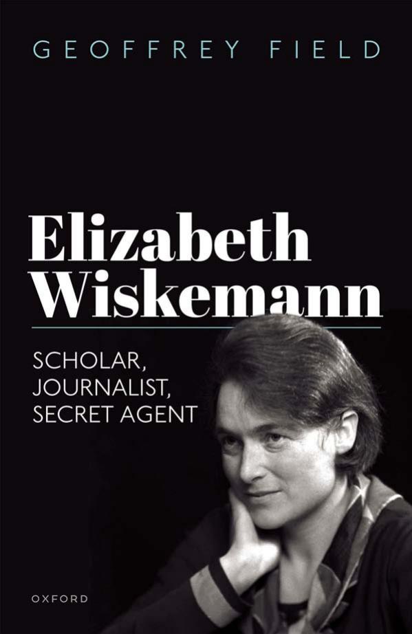 Elizabeth Wiskemann: Scholar, Journalist, Secret Agent by Geoffrey Field