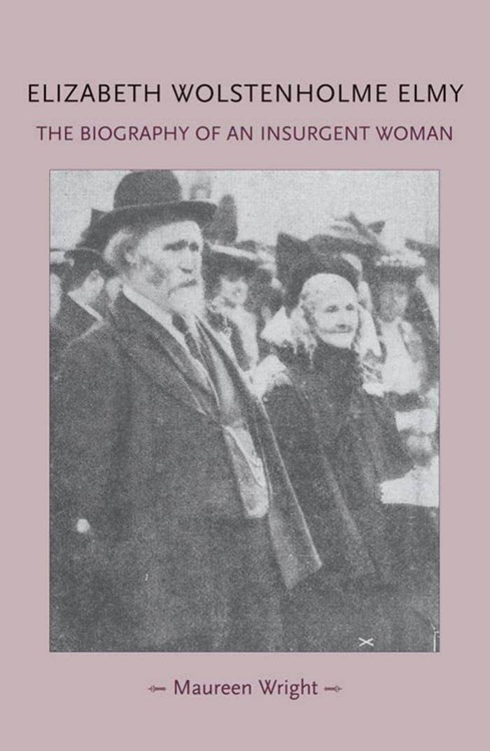 Elizabeth Wolstenholme Elmy and the Victorian Feminist Movement: The biography of an insurgent woman by Maureen Wright