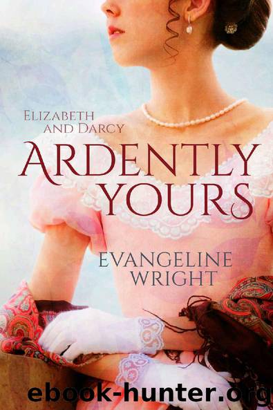 Elizabeth and Darcy- Ardently Yours by Evangeline Wright
