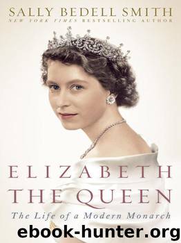 Elizabeth the Queen: The Life of a Modern Monarch by Sally Bedell Smith
