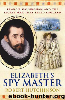 Elizabeth's Spymaster: Francis Walsingham & the Secret War that Saved England by Hutchinson Robert