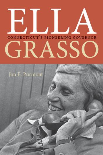 Ella Grasso : Connecticut's Pioneering Governor by Jon E. Purmont