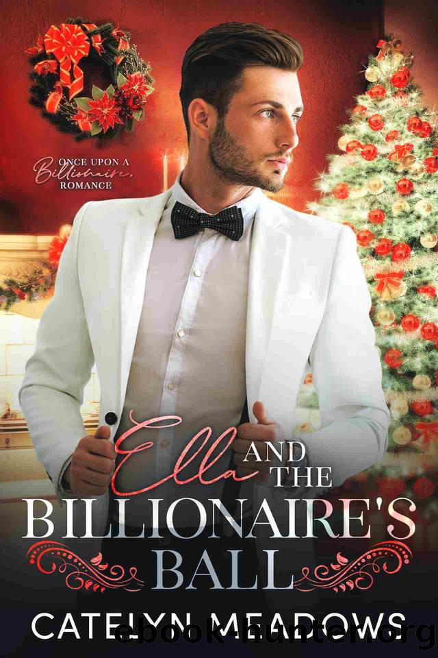 Ella and the Billionaire's Ball: A Fairytale Christmas Romance (Once Upon a Billionaire Book 2) by Catelyn Meadows
