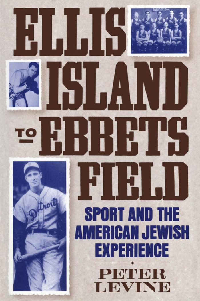Ellis Island to Ebbets Field: Sport and the American Jewish Experience by Peter Levine