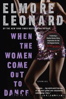 Elmore Leonard by When the Women Come Out to Dance: Stories