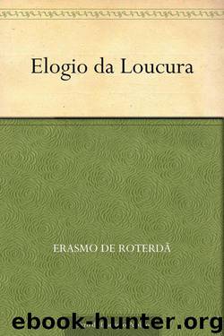 Elogio da Loucura by Erasmo de Roterdã