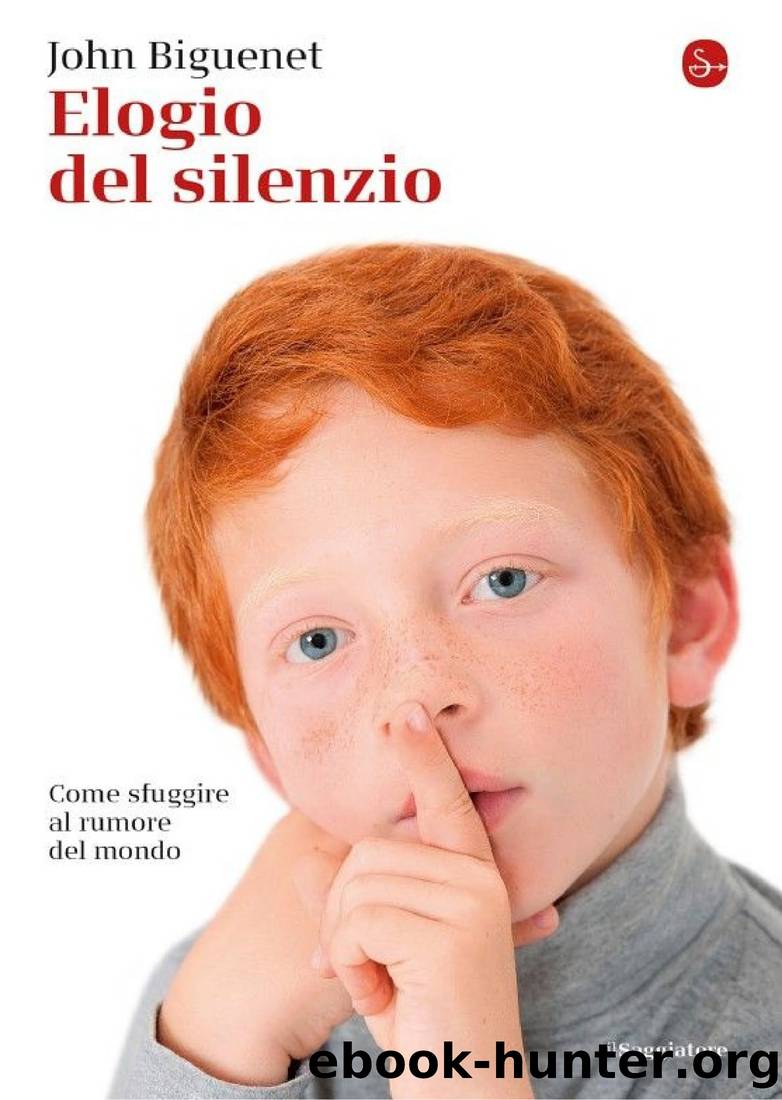 Elogio del silenzio: Come sfuggire al rumore del mondo by Biguenet John