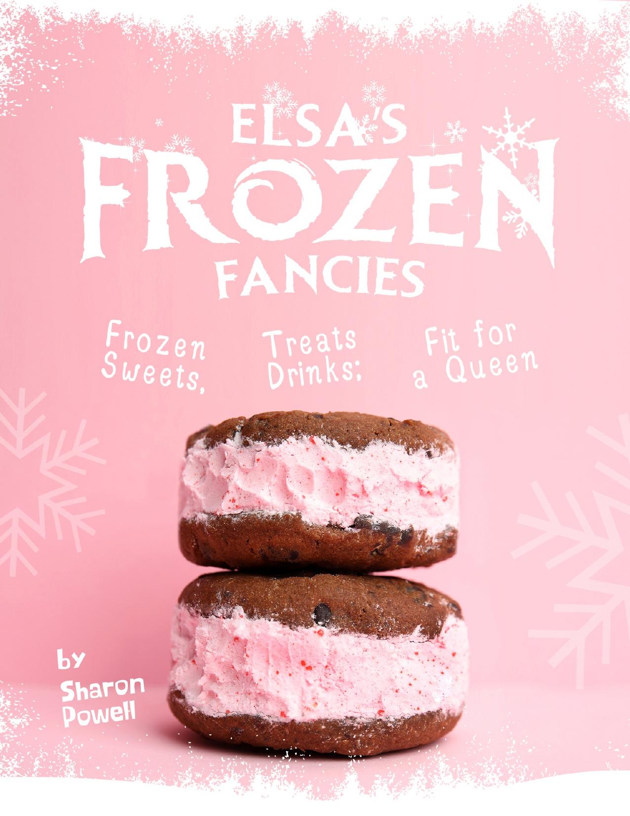 Elsa's Frozen Fancies: Frozen Sweets, Treats Drinks; Fit for a Queen by Powell Sharon