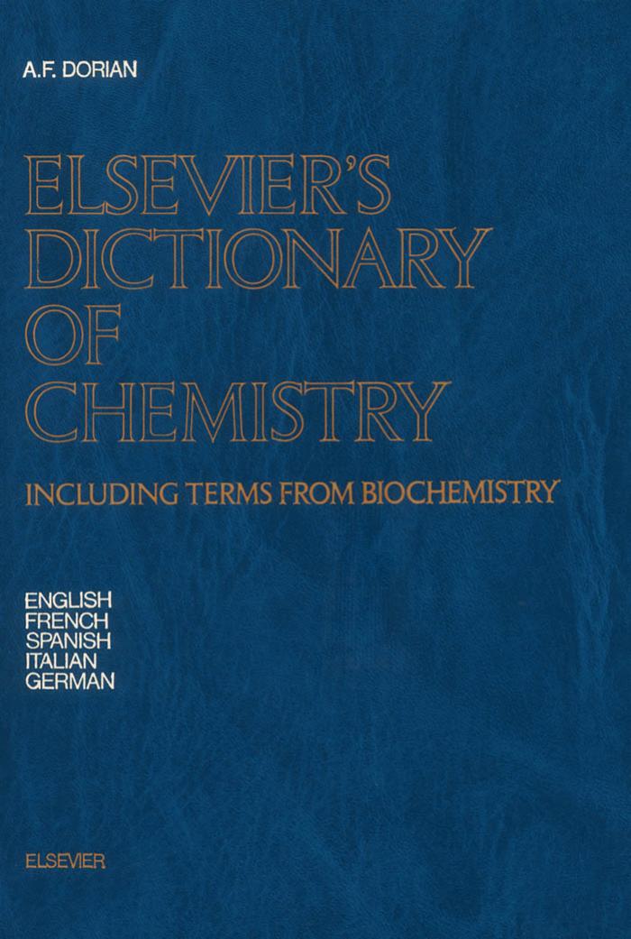 Elsevier's dictionary of chemistry: including terms from biochemistry in English, French, Spanish, Italian, and German by A.F. Dorian