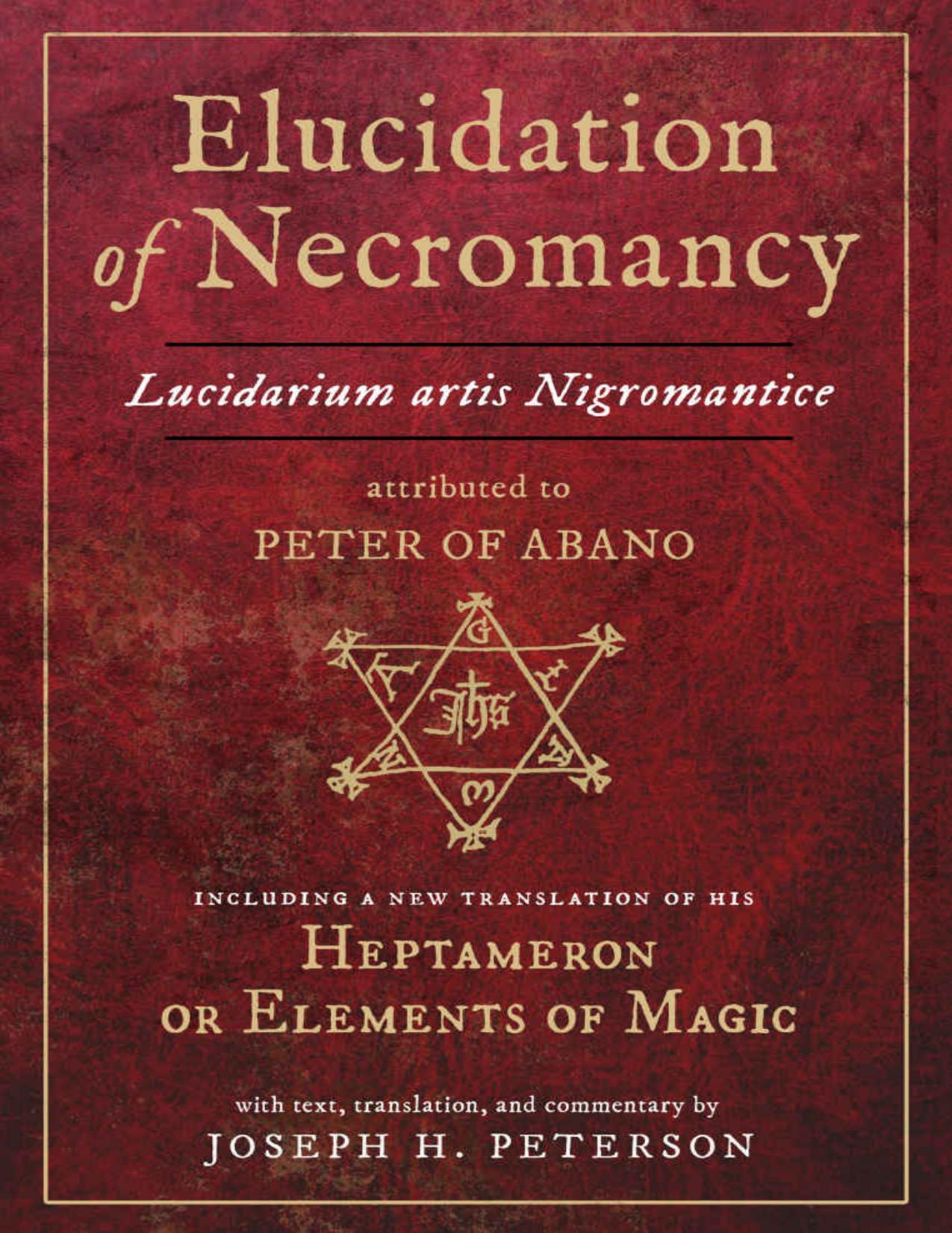 Elucidation of Necromancy Lucidarium Artis Nigromantice attributed to Peter of Abano by Joseph H. Peterson && Peter Of Abano & Peter Of Abano