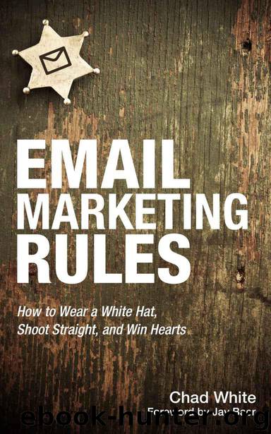 Email Marketing Rules: How to Wear a White Hat, Shoot Straight, and Win Hearts by Chad White