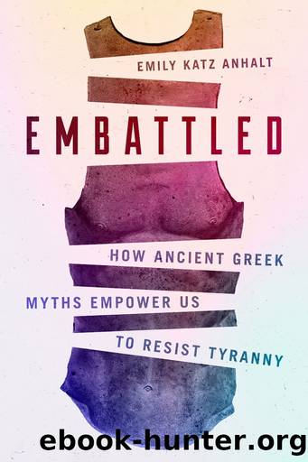 Embattled: How Ancient Greek Myths Empower Us to Resist Tyranny by Emily Katz Anhalt