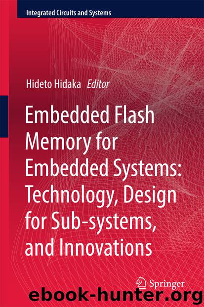 Embedded Flash Memory for Embedded Systems: Technology, Design for Sub-systems, and Innovations by Hideto Hidaka