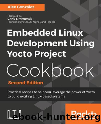 Embedded Linux Development Using Yocto Project Cookbook. by Alex González