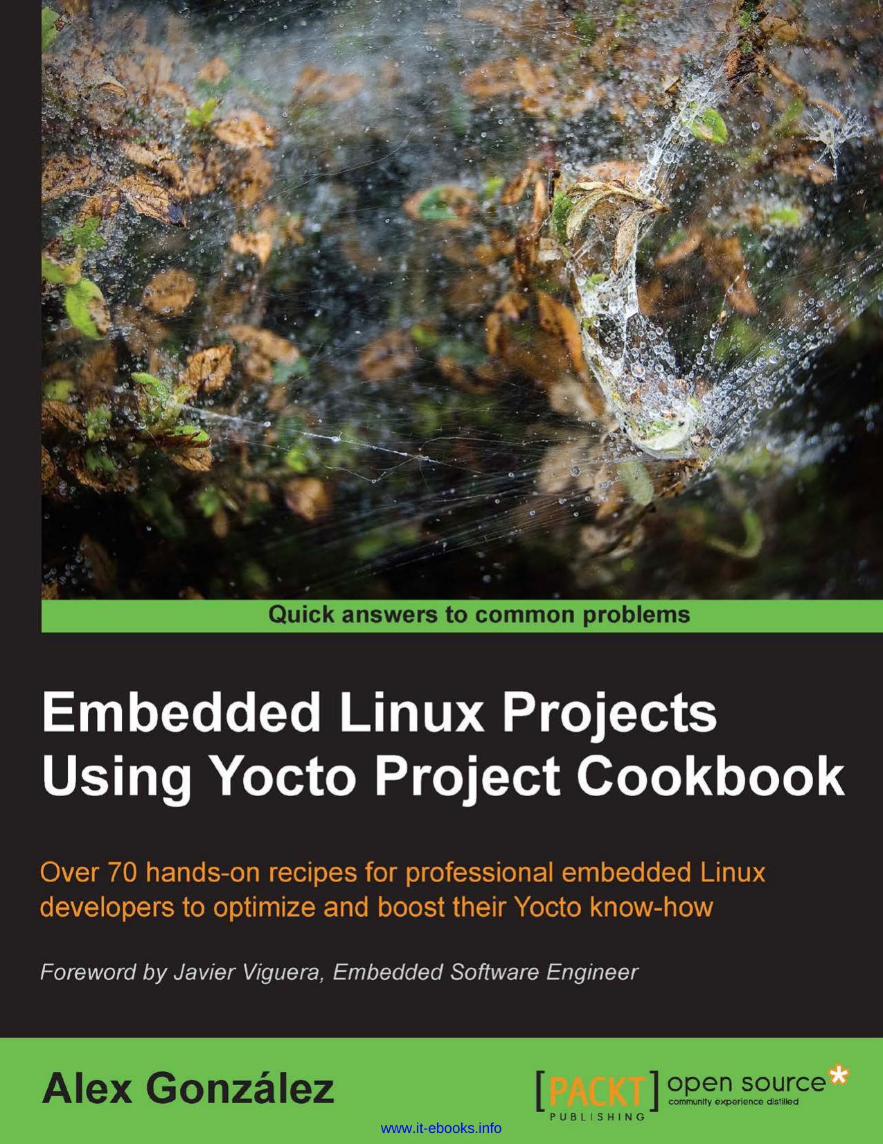 Embedded Linux Projects Using Yocto Project Cookbook: Over 70 hands-on recipes for professional embedded Linux developers to optimize and boost their Yocto know-how by Alex Gonzalez