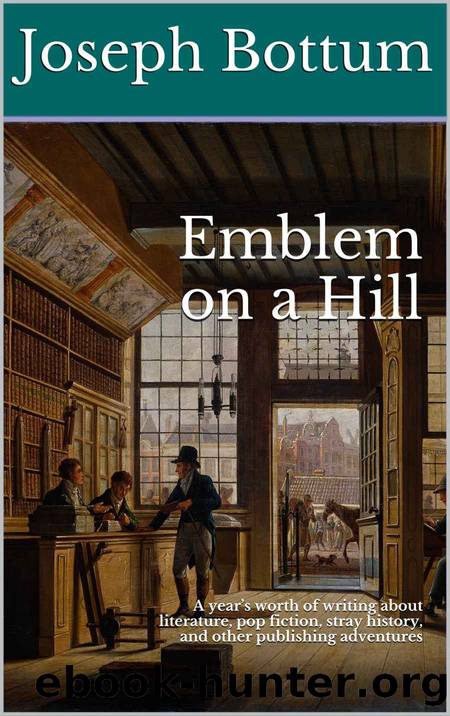 Emblem on a Hill: A yearâs worth of writing about literature, pop fiction, stray history, and other publishing adventures by Joseph Bottum