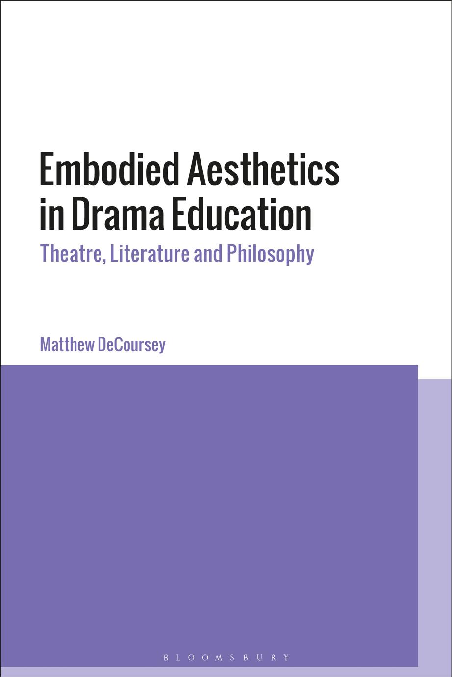Embodied Aesthetics in Drama Education: Theatre, Literature and Philosophy by Matthew DeCoursey