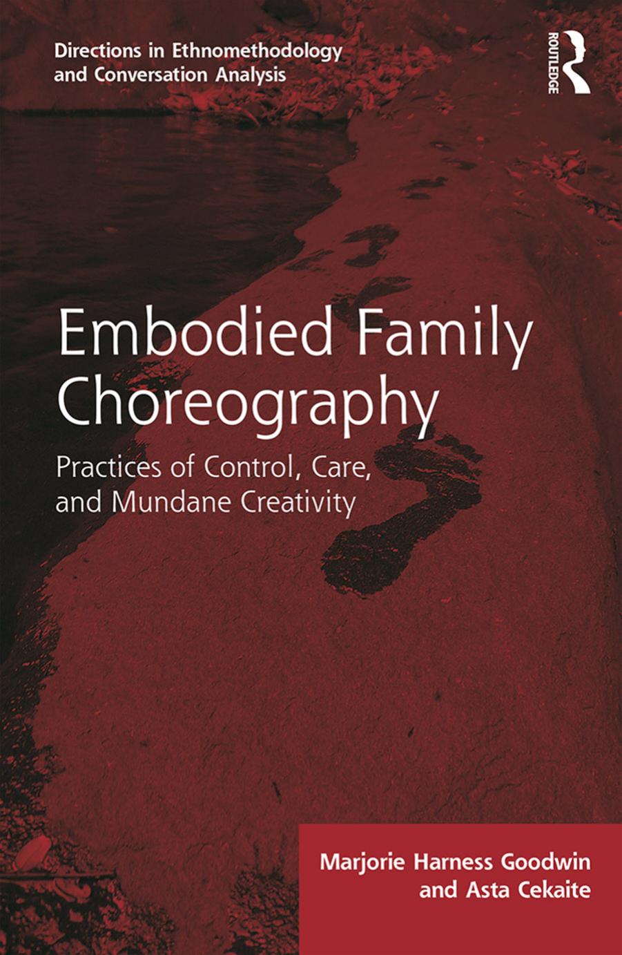 Embodied Family Choreography: Practices of Control, Care, and Mundane Creativity by Marjorie Harness Goodwin Asta Cekaite