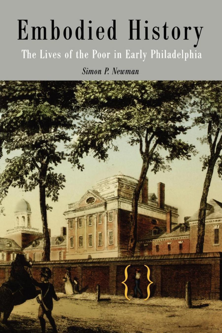 Embodied History: The Lives of the Poor in Early Philadelphia by By Simon P. Newman
