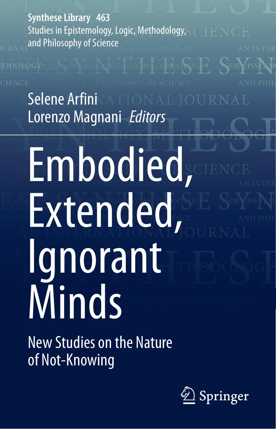 Embodied, Extended, Ignorant Minds New Studies on the Nature of Not-Knowing by Selene Arfini and Lorenzo Magnani