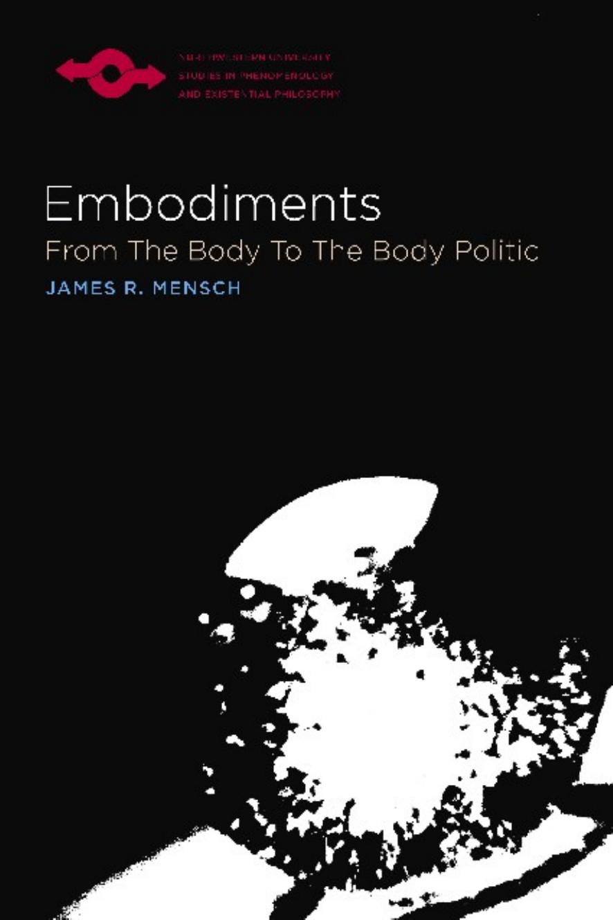 Embodiments: From the Body to the Body Politic (Studies in Phenomenology and Existential Philosophy) by James R. Mensch