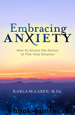 Embracing Anxiety: How to Access the Genius of This Vital Emotion by Karla McLaren