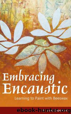 Embracing Encaustic: Learning to Paint with Beeswax by Linda Robertson