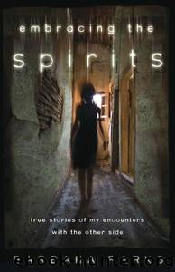Embracing the Spirits: True Stories of My Encounters With the Other Side by Barbara Parks