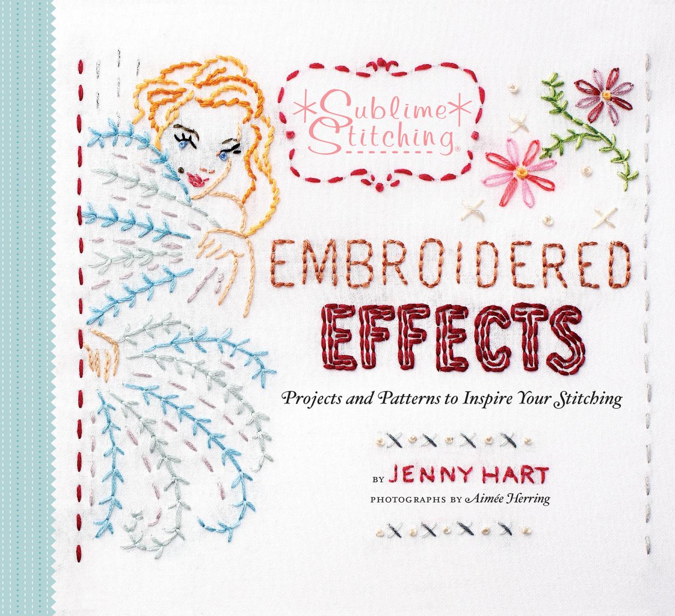 Embroidered Effects: Projects and Patterns to Inspire Your Stitching by Jenny Hart Aimée Herring
