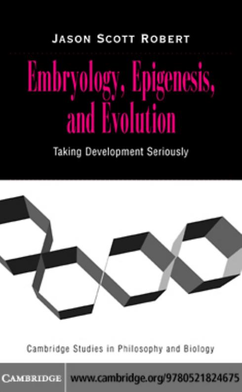 Embryology, Epigenesis and Evolution: Taking Development Seriously by JASON SCOTT ROBERT